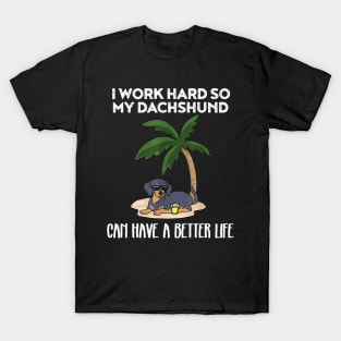 I Work Hard So My Dachshund Can Have A Better Life T-Shirt